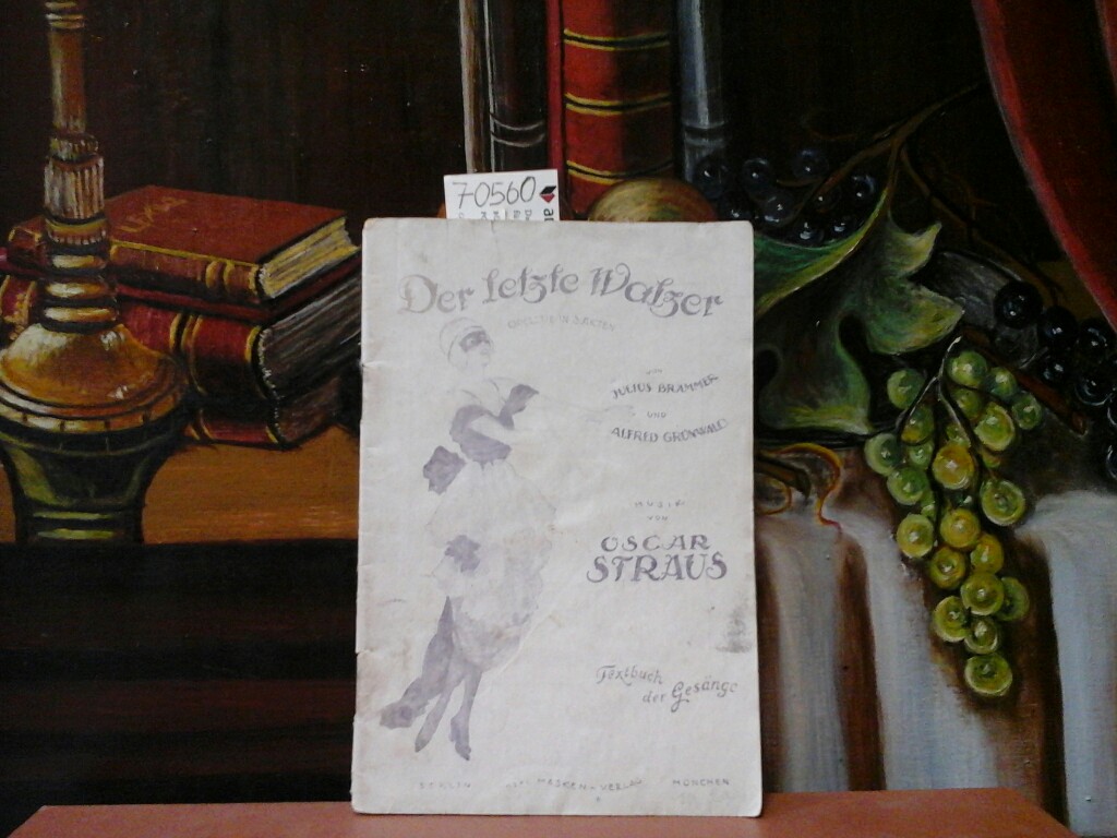 BRAMMER, JULIUS und ALFRED GRNWALD: Der letzte Walzer. Operette in 3 Akten. Musik von Oskar Straus. Textbuch der Gesnge.