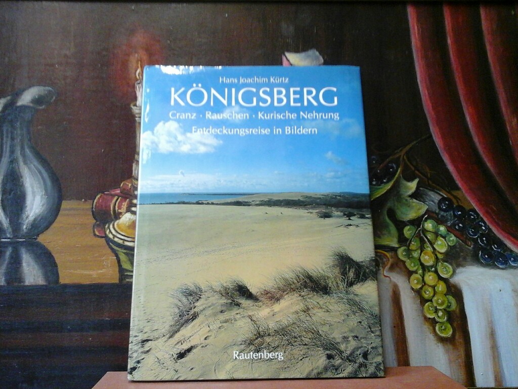 KRTZ, HANS JOACHIM: Knigsberg. Cranz. Rauschen. Kurische Nehrung. Entdeckungsreise in Bildern.