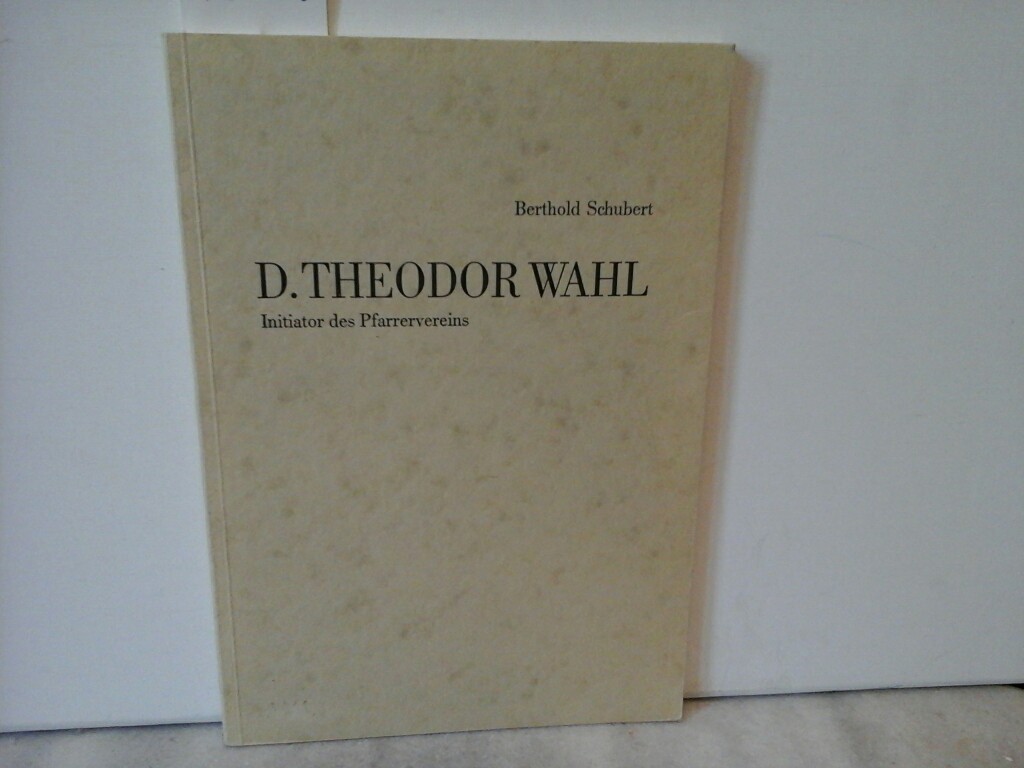 SCHUBERT, BERTHOLD: D. Theodor Wahl. Initiator des (Hessischen) Pfarrervereins. Erste /1./ Ausgabe.