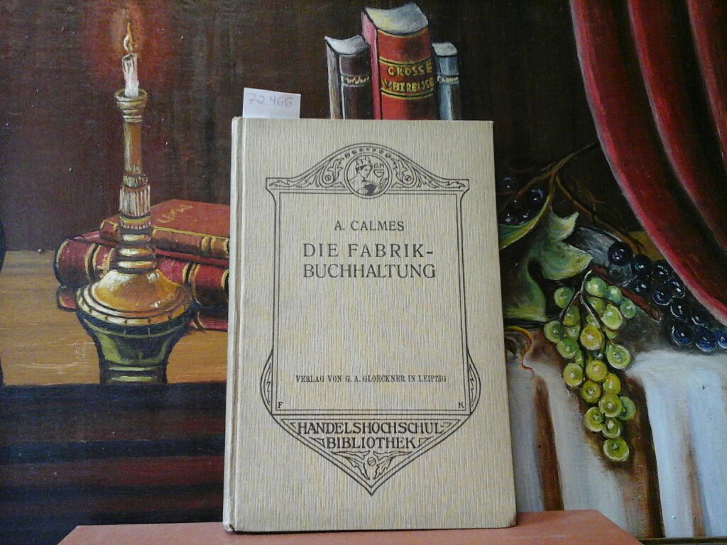 CALMES, ALBERT: Die Fabrikbuchhaltung. Ein Lehrbuch. Erste /1./ Ausgabe.