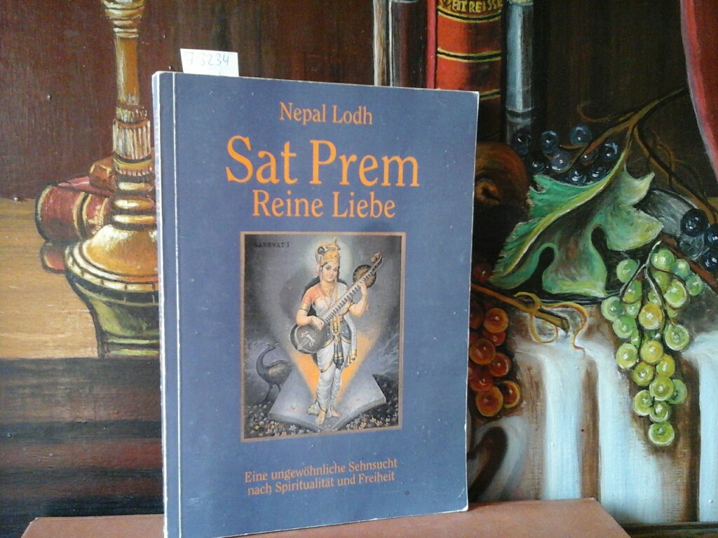 LODH, NEPAL: Sat Prem. Reine Liebe. EIne ungewhnliche Sehnsucht nach Spiritualitt und Freiheit. Erste/ 1./ Auflage.
