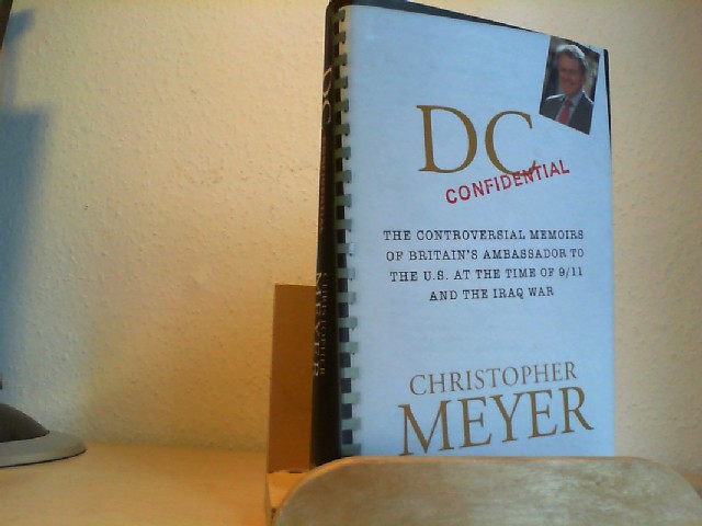 MEYER, CHRISTOPHER: DC Confidential. The controversal memoirs of Britain's ambassador to the U.S. at the time of 9/11 and the Iraq War. First /1./ edition.