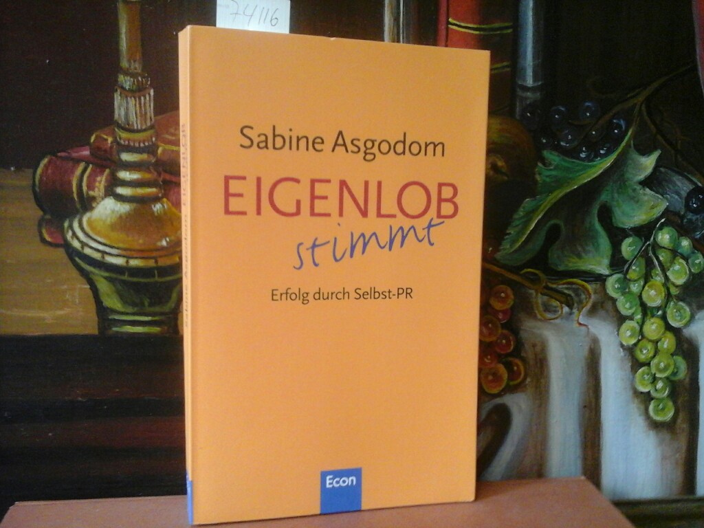 ASGODOM, SABINE: Eigenlob stimmt. Erfolg durch Selbst-PR. 2. vllig berarbeitete und ergnzte Auflage.