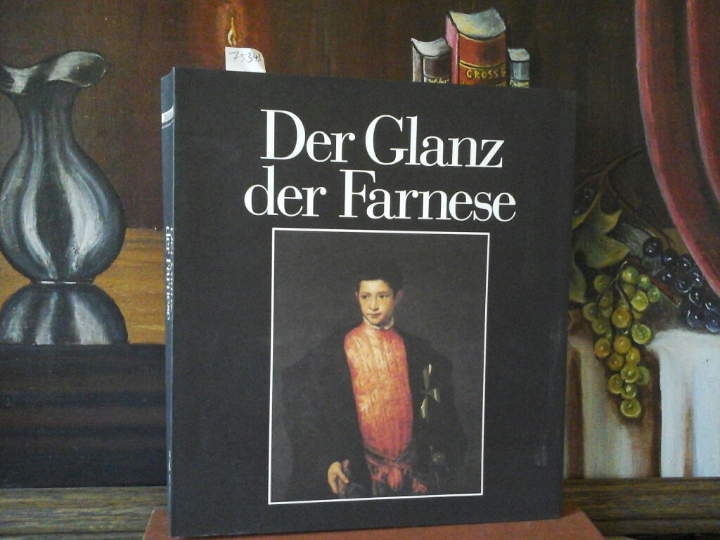  Der Glanz der Farnese. Kunst und Sammelleidenschaft in der Renaissance (mit zahlreichen, auch farbigen Abb.) 1. Auflage.