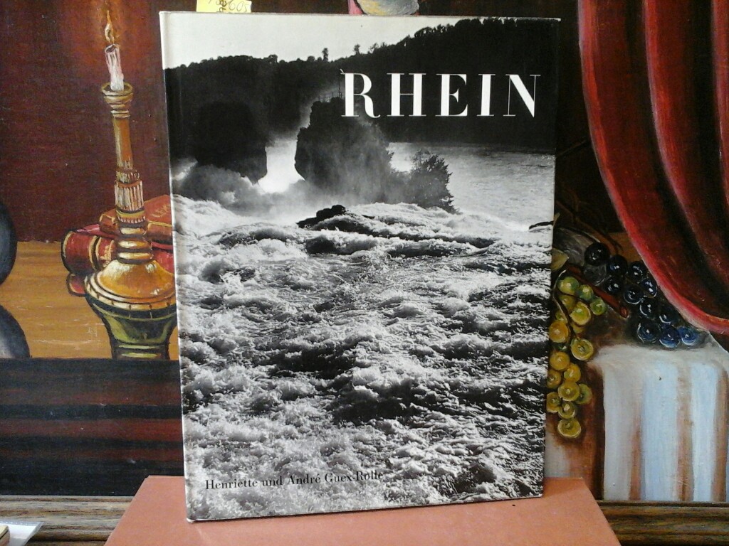 GUEX-ROLLE, HENRIETTE und ANDR GUEX-ROLLE: Der Rhein. Ein Bildbuch mit 144 fotografischen Aufnahmen. Erste/ 1./ Auflage.