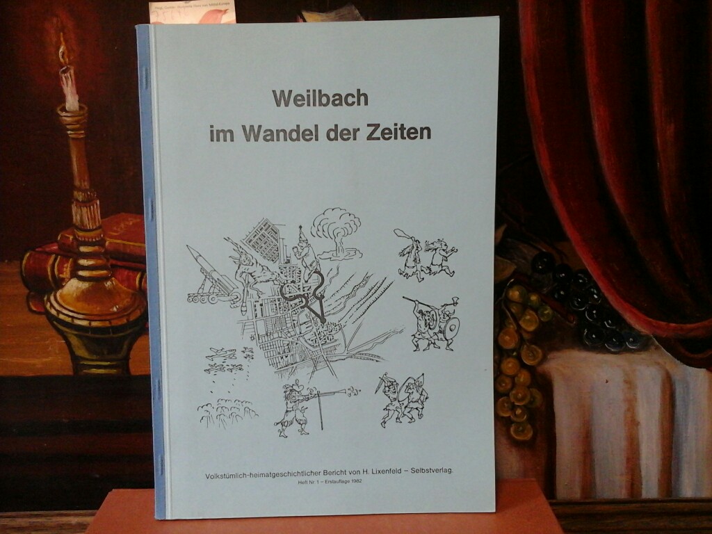 LIXENFELD, HERMANN: Weilbach im Wandel der Zeit. Volkstmlich-heimatgeschichtlicher Bericht. Erste /1./ Auflage.