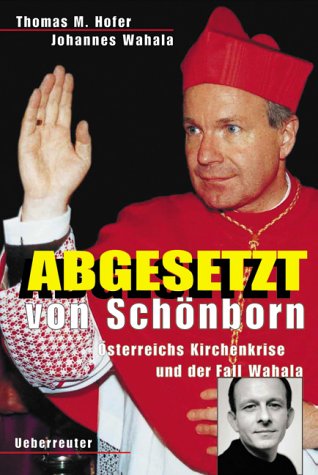 Hofer, Thomas M. und Johannes Wahala: Abgesetzt von Schnborn. sterreichs Kirchenkrise und der Fall Wahala. Erste Ausgabe.