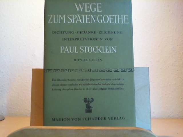 STCKLEIN, PAUL: Wege zum spten Goethe. Dichtung. Gedanke. Zeichnung. Interpretationen. Mit 4 Bildern. Erste /1./ Ausgabe.