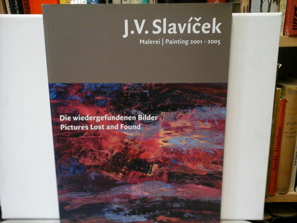 SLAVICEK, J.V.: Malerei. Painting 2001-2005. Die wiedergefundenen Bilder. Pictures Lost and Found. Erste/ 1./ Auflage.