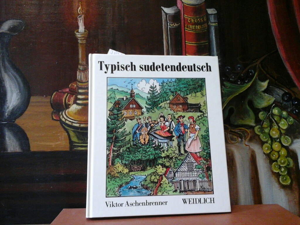 Typisch sudetendeutsch. Herausgegeben von Viktor Aschenbrenner. Mit 34 Abbildungen. Erste/ 1./ Auflage.
