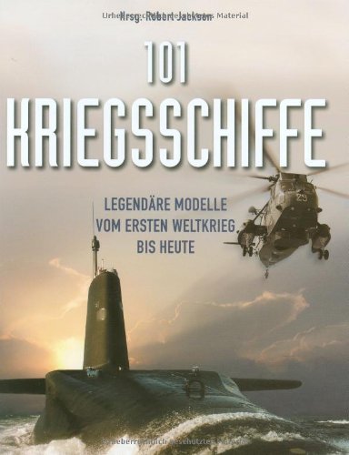 Jackson, Robert [Hrsg.]: 101 Kriegsschiffe : legendre Modelle vom Ersten Weltkrieg bis heute. Hrsg. Robert Jackson. [bers. aus dem Engl. 