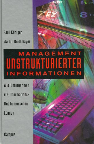 Kniger, Paul und Walter Reithmayer: Management unstrukturierter Informationen. Wie Unternehmen die Informationsflut beherrschen knnen. Erste Auflage.