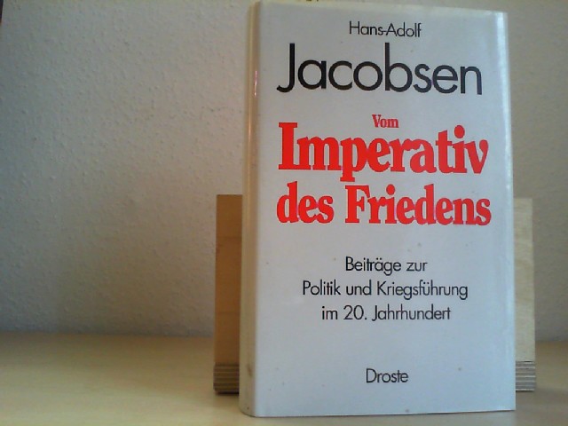 JACOBSEN, HANS-ADOLF: Vom Imperativ des Friedens. Beitrge zur Politik und Kriegfhrung im 20. Jahrhundert. Erste/1./ Auflage.