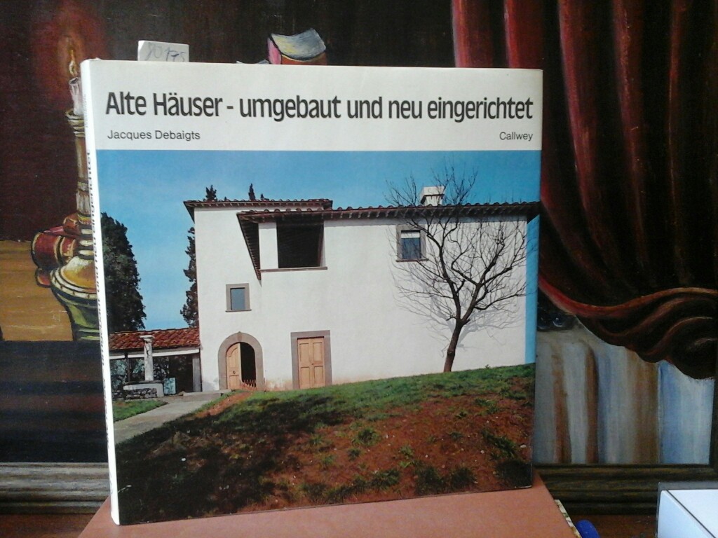 DEBAIGTS, JACQUES: Alte Huser, umgebaut und neu eingerichtet. Zweite/2./ dt. Auflage.