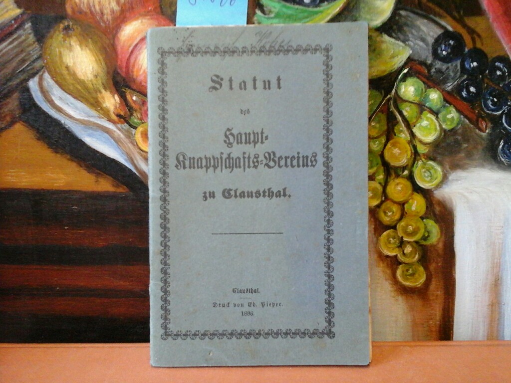  STATUT DES HAUPT-KNAPPSCHAFTS-VEREINS ZU CLAUSTHAL. Clausthal, Pieper 1886. 28 S. mit Tabellenanhang. OBrosch. Kl.8vo. MIT:  