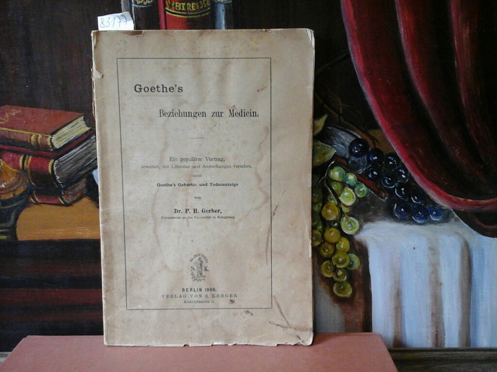 Goethe‘s Beziehungen zur Medizin. Ein populärer Vortrag, erweitert, mit Litteratur und Anmerkungen versehen, nebst Goethe‘s Geburts- und Todesanzeige.