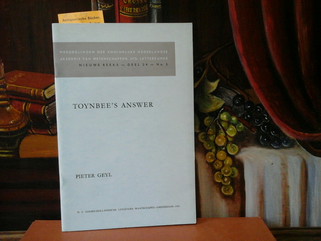 GEYL, PIETER: Toynbee's answer. Mededelingen der koninklijke Nederlandse Akademie van Wetenschappen, AFD. Letterkunde. Nieuwe Reeks, Deel 24, No. 5.