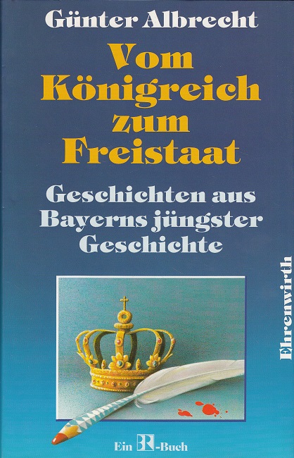 Vom Königreich zum Freistaat. Geschichten aus Bayerns jüngster Geschichte