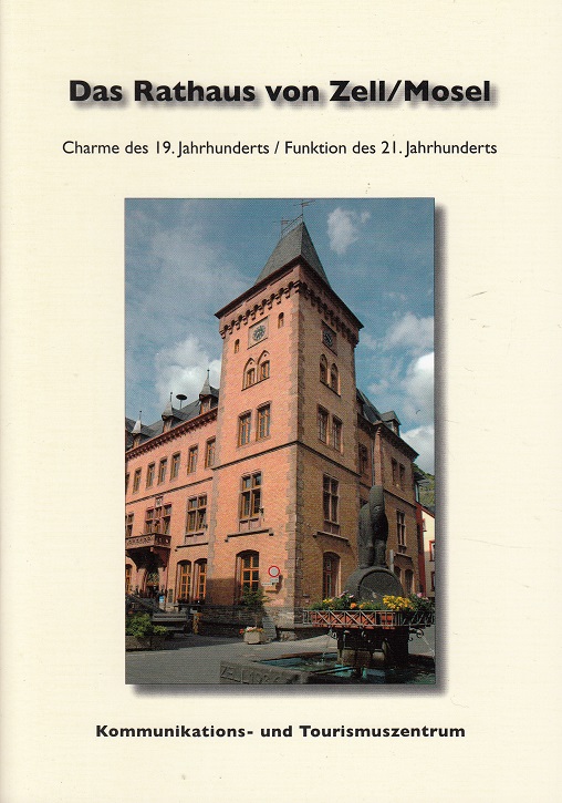 Das Rathaus von Zell, Mosel : Kommunikations- und Tourismuszentrum ; [Charme des 19. Jahrhunderts - Funktion des 21. Jahrhunderts]. [Hrsg.: Stadt Zell, Mosel] - Bayer, Gerd [Red.]