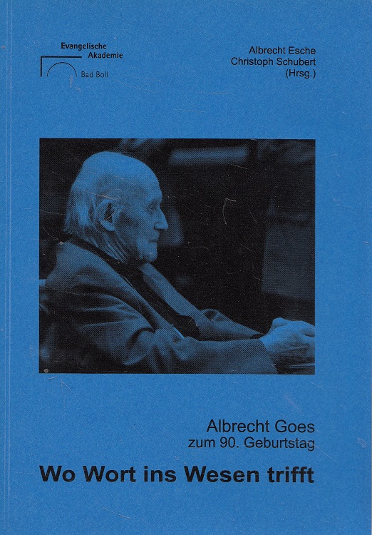 Wo Wort ins Wesen trifft : Albrecht Goes zum 90. Geburtstag ; Festakt am 29. März 1998 in der Evangelischen Akademie Bad Boll.