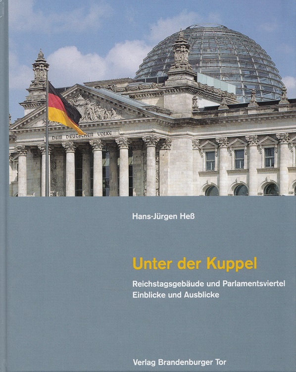 Unter der Kuppel : Reichstagsgebäude und Parlamentsviertel ; Einblicke und Ausblicke. Mit Fotos von Andreas Muhs - Heß, Hans-Jürgen und Andreas Muhs