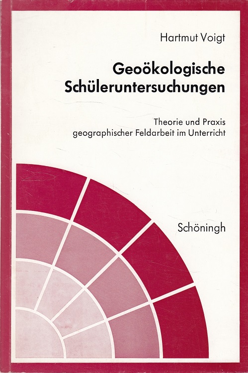 Geoökologische Schüleruntersuchungen : Theorie und Praxis geographischer Feldarbeit im Unterricht.