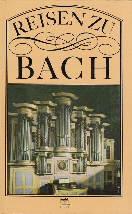 Reisen zu Bach : Erinnerungsstätten an Johann Sebastian Bach.