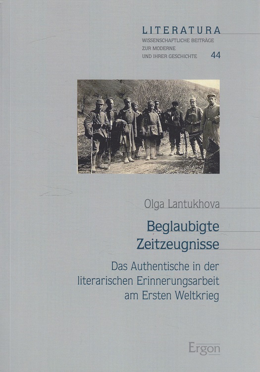Beglaubigte Zeitzeugnisse : das Authentische in der literarischen Erinnerungsarbeit am Ersten Weltkrieg.