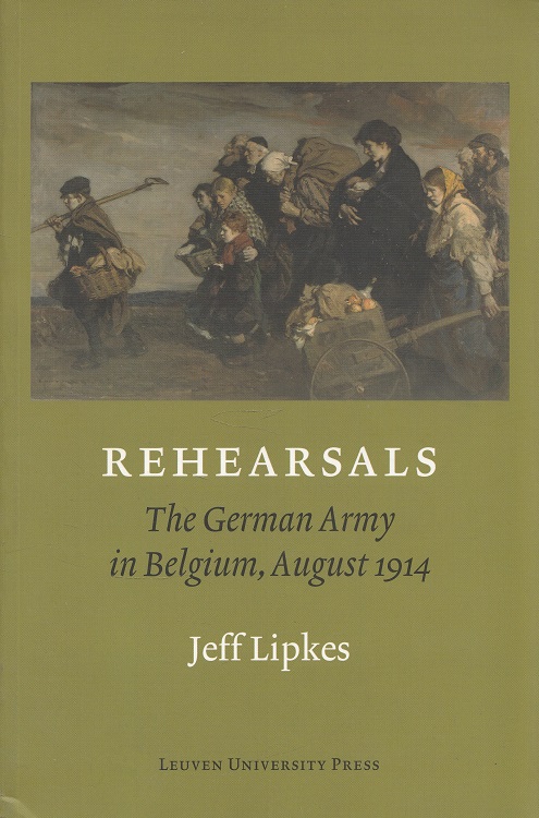Rehearsals : the German Army in Belgium, August 1914. - Lipkes, Jeff