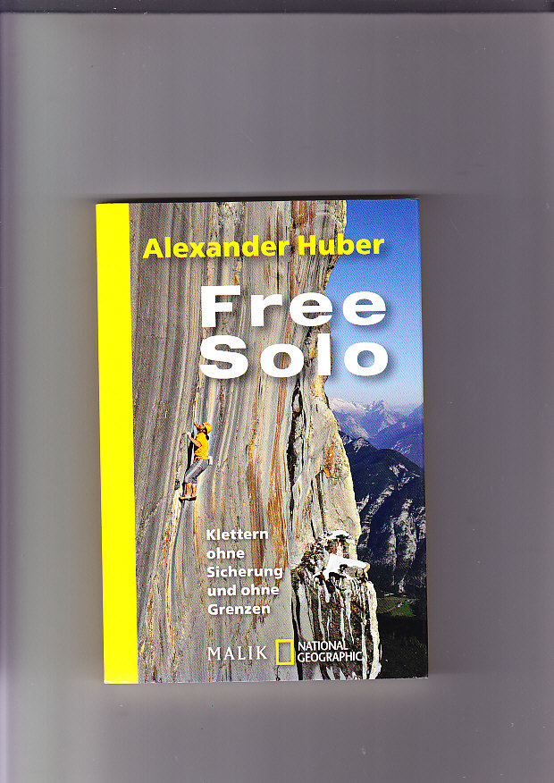 Free Solo: Klettern ohne Sicherung und ohne Grenzen. Alexander Huber. Mit Textbeitr. von: Hansjörg Auer ... / Malik National Geographic 415 - Huber, Alexander (Mitwirkender)