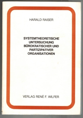 Systemtheoretische Untersuchung bürokratischer und partizipativer Organisationen - Raiser, Harald