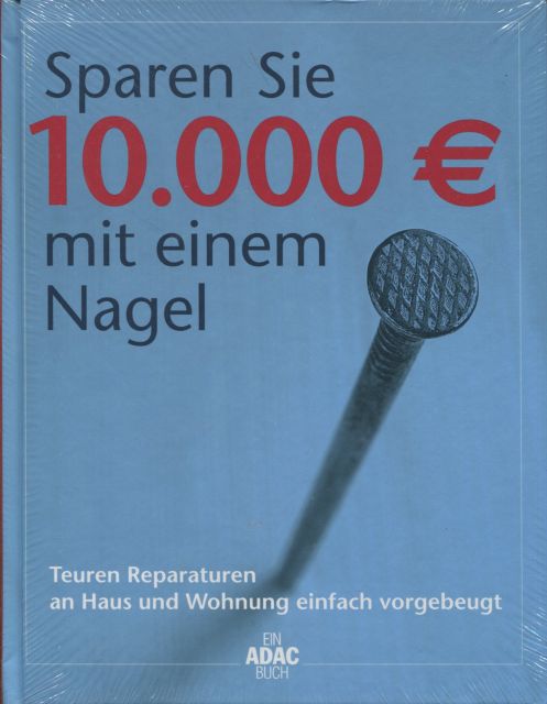 Sparen Sie 10.000 ¤ mit einem Nagel Teuren Reparaturen an Haus und Wohnung einfach vorgebeugt Ein ADAC-Buch - Randau, Peter und Thomas Holzner