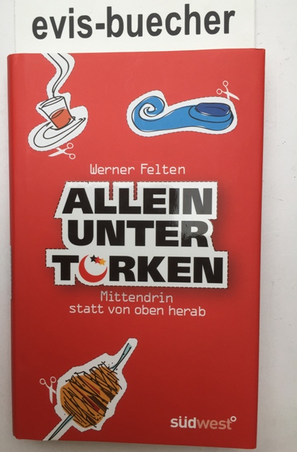 Allein unter Türken,mittendrin statt von oben herab / Werner Felten - Felten, Werner