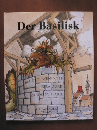 Der Basilisk. Nach einer alten Sage neu erzählt - Brigitte Weninger (Text)/Gisela Dürr & Guido Schlaich (Illustr.)