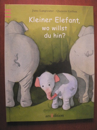 Langreuter, Jutta/Grban, Quentin (Illustr.)  Kleiner Elefant, wo willst du hin? 