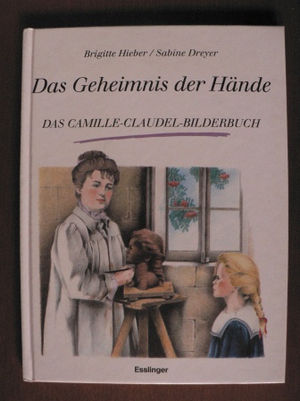 Das Geheimnis der Hände - Das Camille-Claudel-Bilderbuch - Hieber, Brigitte/Dreyer, Sabine (Illustr.)