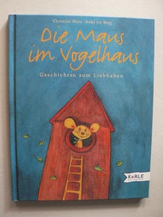 Merz, Christine/am Berg, Anke  Die Maus im Vogelhaus - Geschichten zum Liebhaben 
