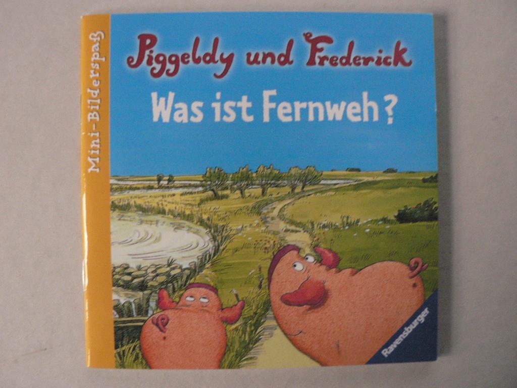 Elke & Dieter Loewe  Piggeldy und Frederick: Was ist Fernweh? 