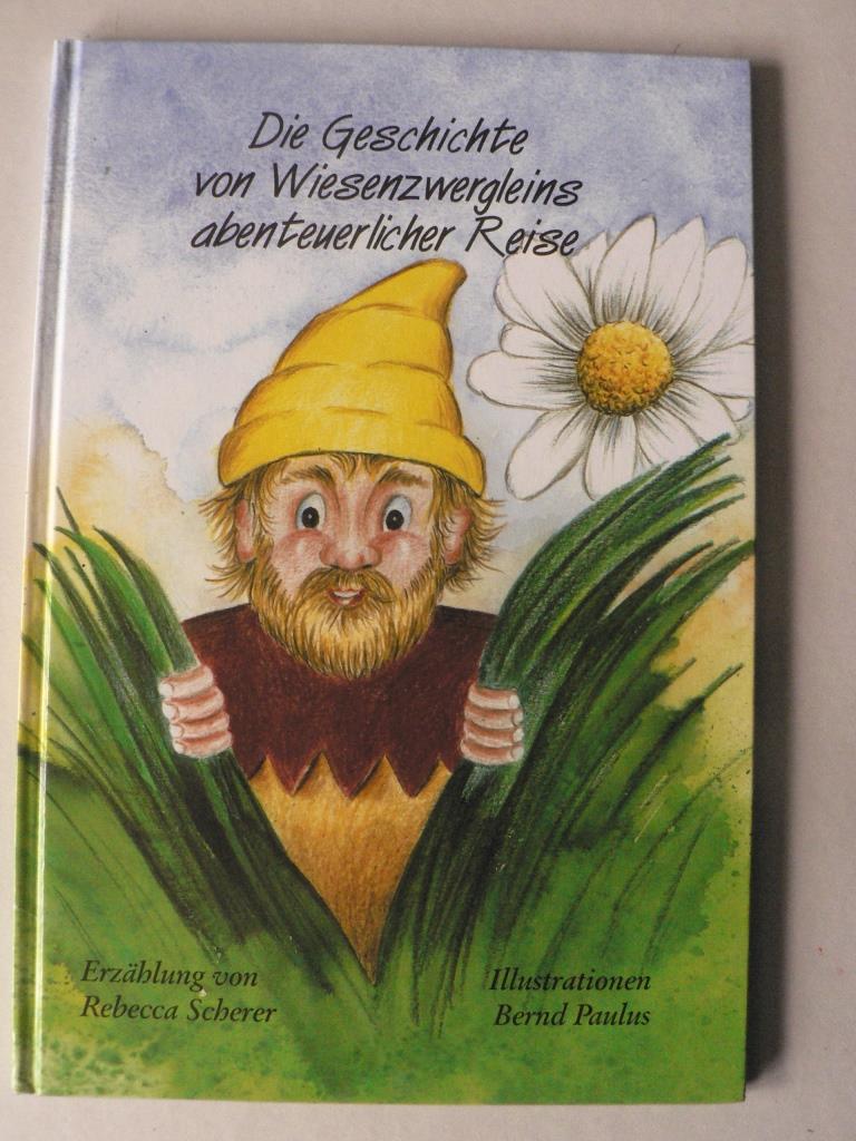 Scherer, Rebecca/Paulus, Bernd (Illustr.)  Die Geschichte von Wiesenzwergleins abenteuerlicher Reise 