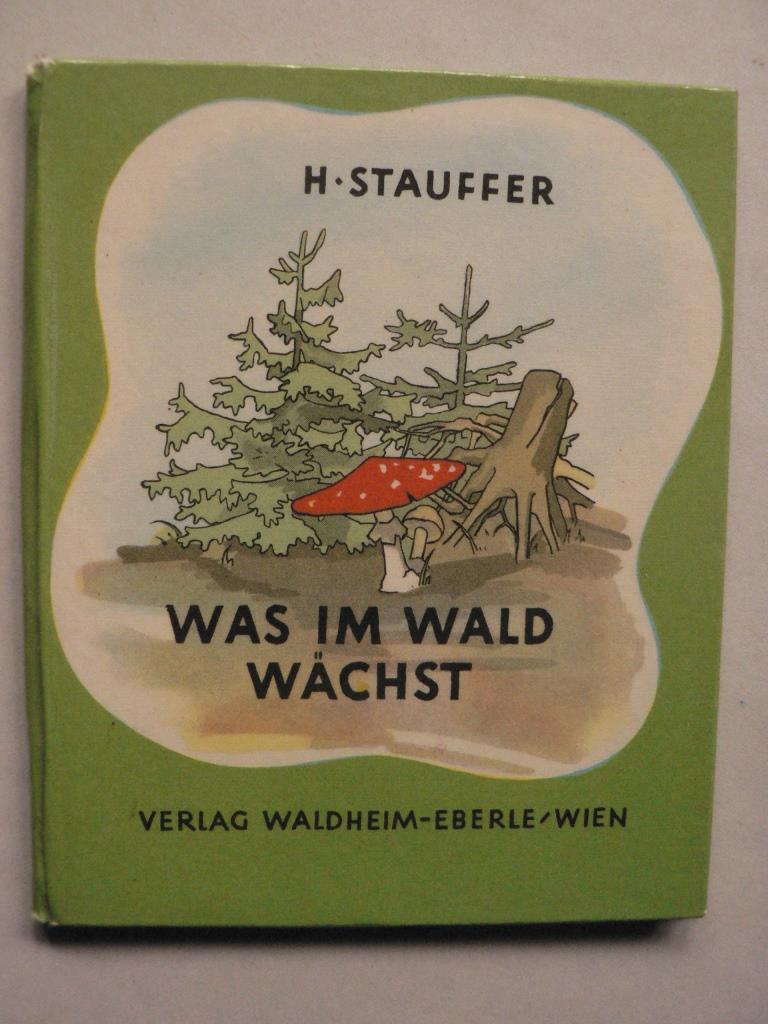 H. Stauffer  Was im Wald wchst (Die bunten Waldheim-Bcher) 