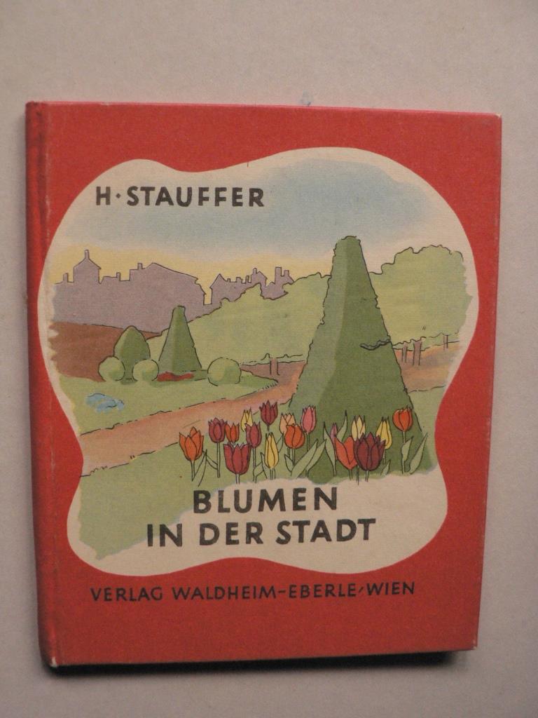 H. Stauffer  Blumen in der Stadt  (Die bunten Waldheimbcher) 
