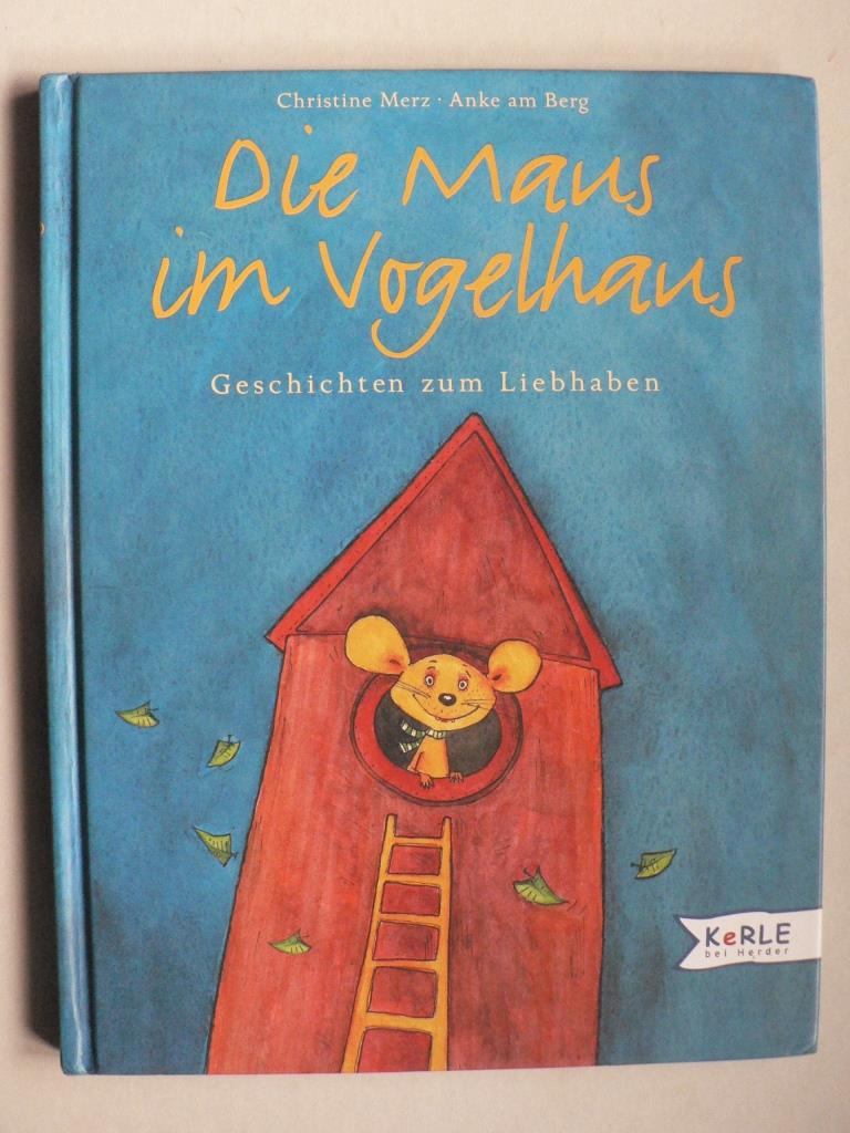 Merz, Christine/am Berg, Anke  Die Maus im Vogelhaus. Geschichten zum Liebhaben 