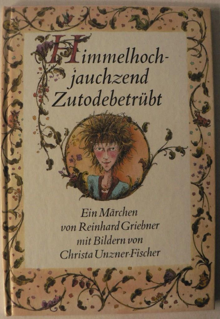 Reinhard Griebner/Christa Unzner-Fischer (Illustr.)  Himmelhochjauchzend Zutodebetrbt - Das Mrchen von der groen Liebe der kleinen Prinzessin 