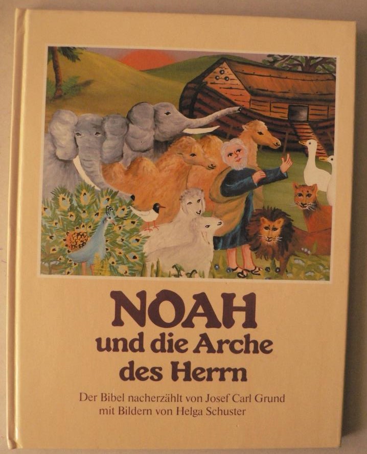 Noah und die Arche des Herrn - Grund, Josef Carl/Schuster, Helga