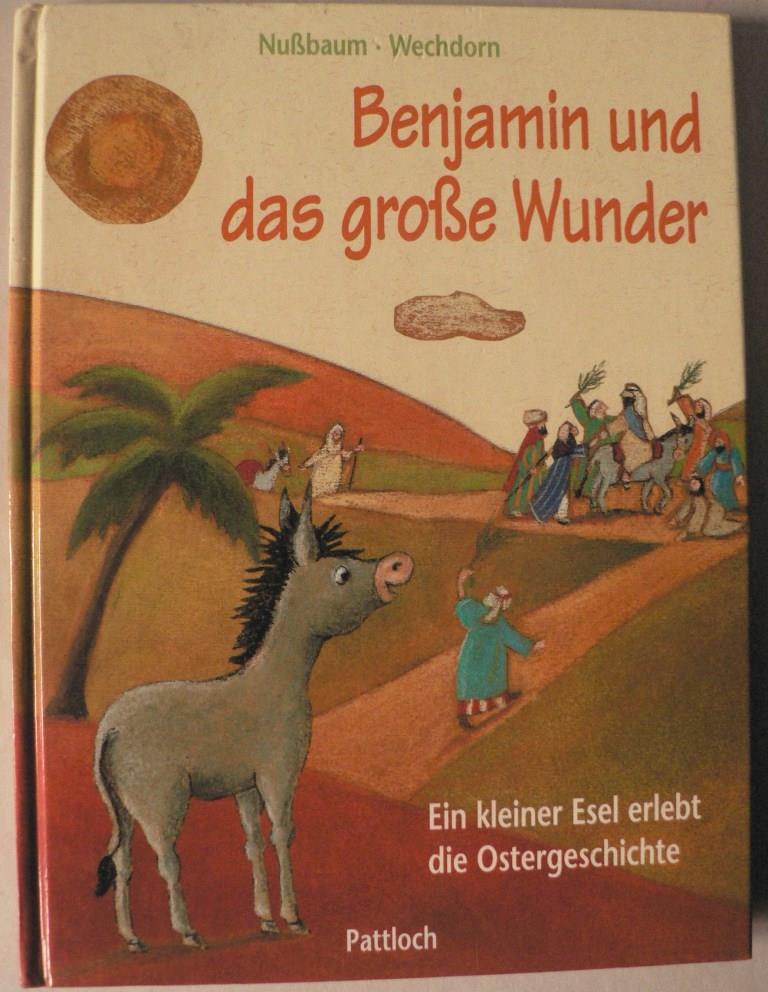 Nussbaum, Margret/Wechdorn, Susanne (Illustr.)  Benjamin und das groe Wunder. Ein kleiner Esel erlebt die Ostergeschichte 