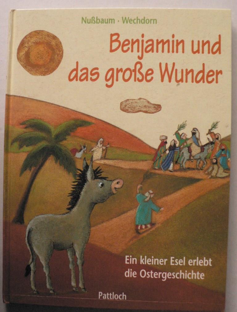 Nussbaum, Margret/Wechdorn, Susanne (Illustr.)  Benjamin und das groe Wunder. Ein kleiner Esel erlebt die Ostergeschichte 