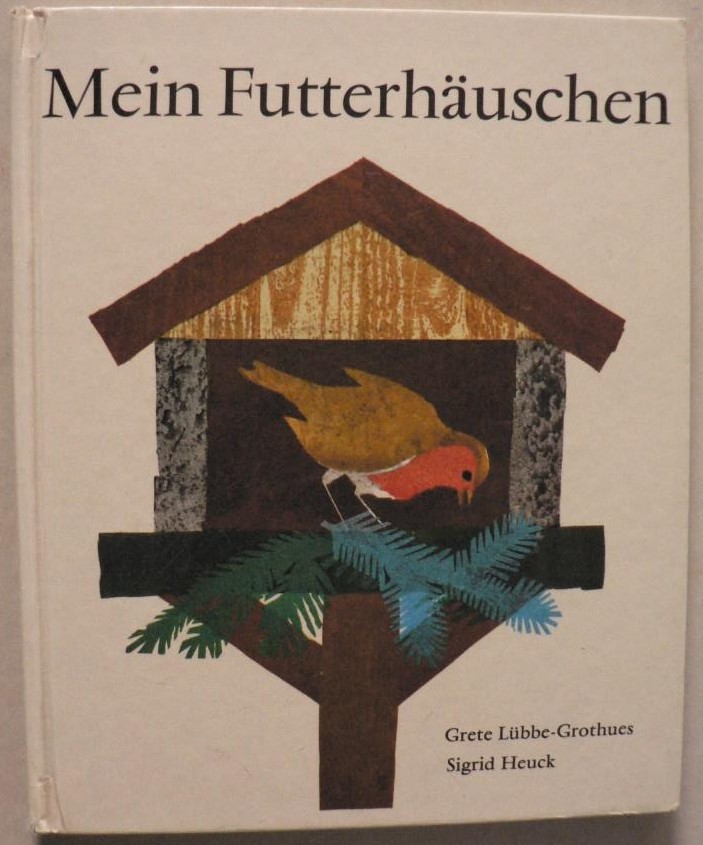 Grete Lbbe-Grothues (Verse)/Sigrid Heuck (Illustr.)  Mein Futterhuschen. Ein Buch fr alle kleinen Vogelfreunde 