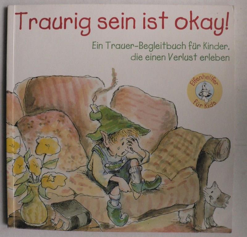 Traurig sein ist okay!  Ein Trauer-Begleitbuch für Kinder, die einen Verlust erleben