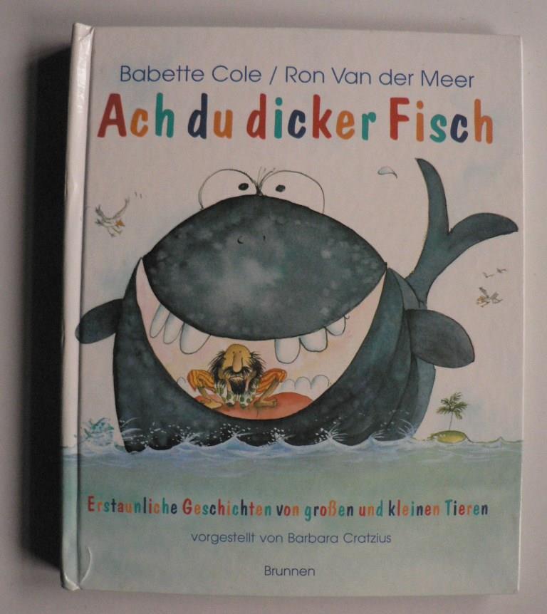 Cole, Babette/VanDerMeer, Ron/Cratzius, Barbara  Erstaunliche Geschichten von groen und kleinen Tieren: Ach du dicker Fisch 