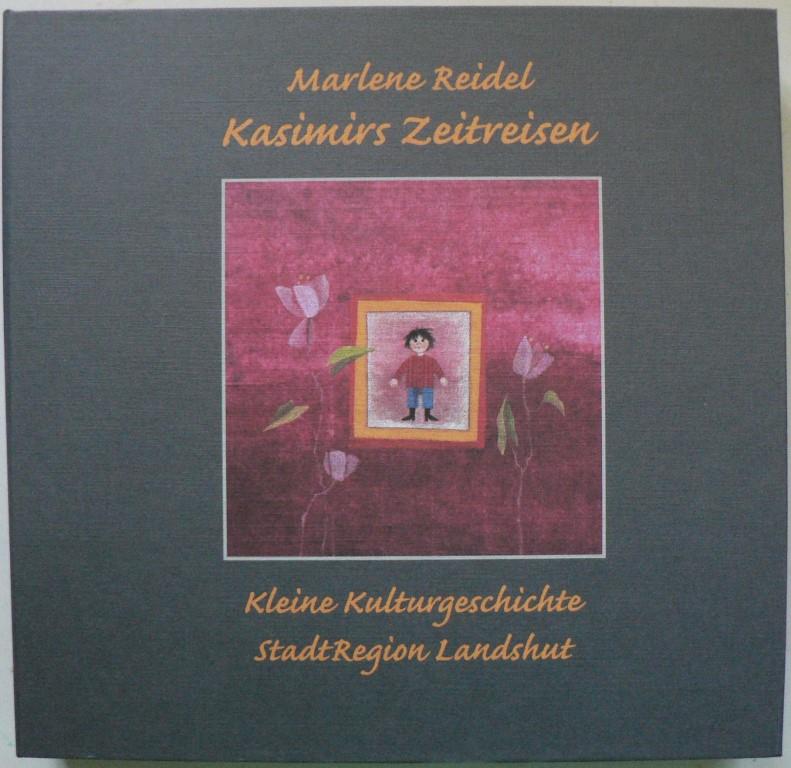 Marlene Reidel  Kasimirs Zeitreisen. Kleine Kulturgeschichte  StadtRegion Landshut: Kasimirs Drachenflug & Kasimirs Zeitreise 